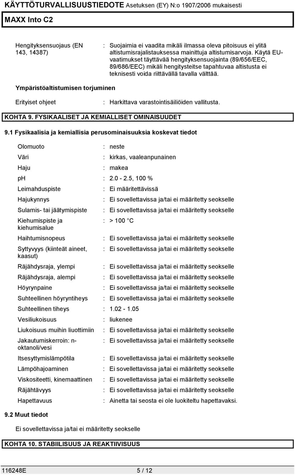 Ympäristöaltistumisen torjuminen Erityiset ohjeet : Harkittava varastointisäiliöiden vallitusta. KOHTA 9. FYSIKAALISET JA KEMIALLISET OMINAISUUDET 9.