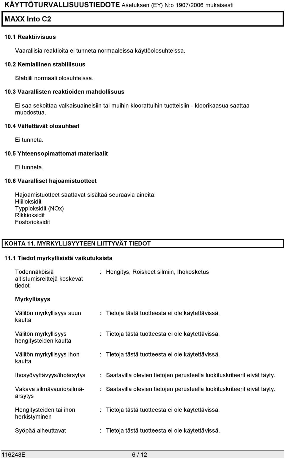 3 Vaarallisten reaktioiden mahdollisuus Ei saa sekoittaa valkaisuaineisiin tai muihin kloorattuihin tuotteisiin - kloorikaasua saattaa muodostua. 10.4 Vältettävät olosuhteet Ei tunneta. 10.5 Yhteensopimattomat materiaalit Ei tunneta.