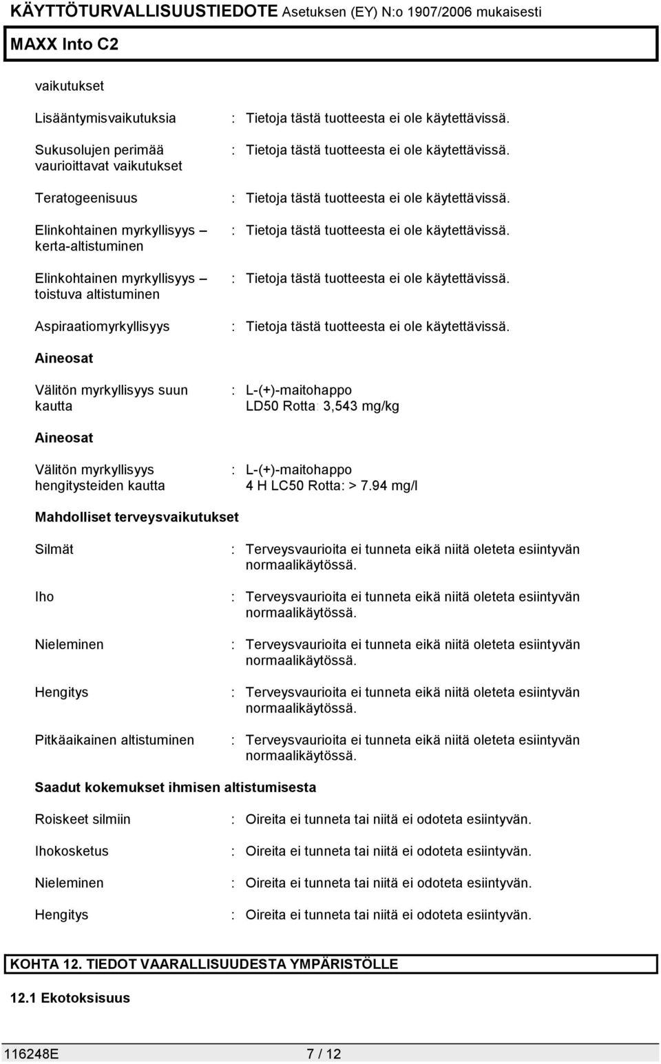 94 mg/l Mahdolliset terveysvaikutukset Silmät Iho Nieleminen Hengitys Pitkäaikainen altistuminen : Terveysvaurioita ei tunneta eikä niitä oleteta esiintyvän normaalikäytössä.