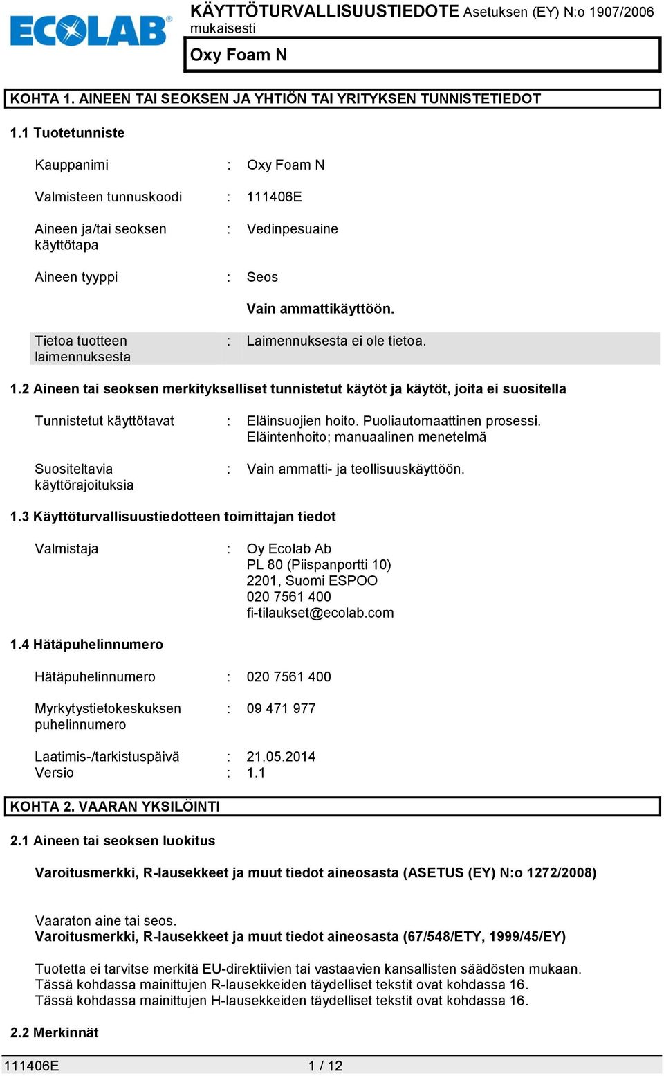 Tietoa tuotteen laimennuksesta : Laimennuksesta ei ole tietoa. 1.2 Aineen tai seoksen merkitykselliset tunnistetut käytöt ja käytöt, joita ei suositella Tunnistetut käyttötavat : Eläinsuojien hoito.