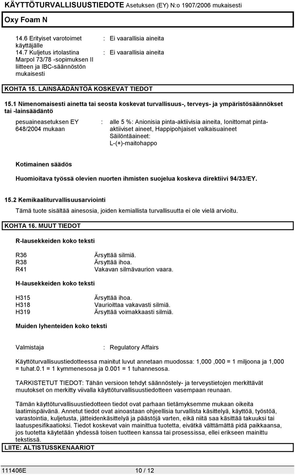 1 Nimenomaisesti ainetta tai seosta koskevat turvallisuus-, terveys- ja ympäristösäännökset tai -lainsäädäntö pesuaineasetuksen EY 648/2004 mukaan : alle 5 %: Anionisia pinta-aktiivisia aineita,