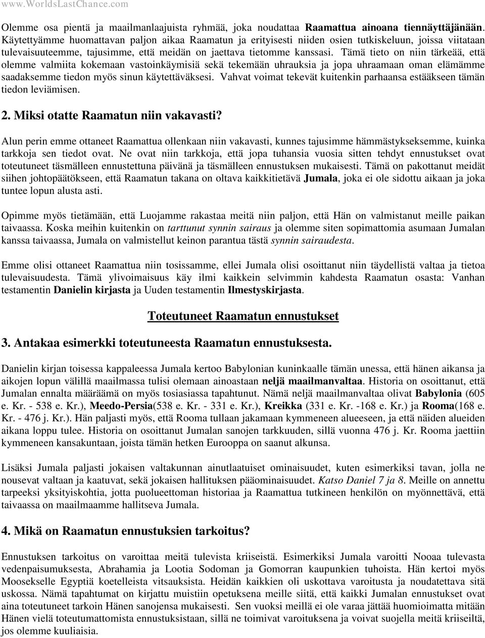 Tämä tieto on niin tärkeää, että olemme valmiita kokemaan vastoinkäymisiä sekä tekemään uhrauksia ja jopa uhraamaan oman elämämme saadaksemme tiedon myös sinun käytettäväksesi.