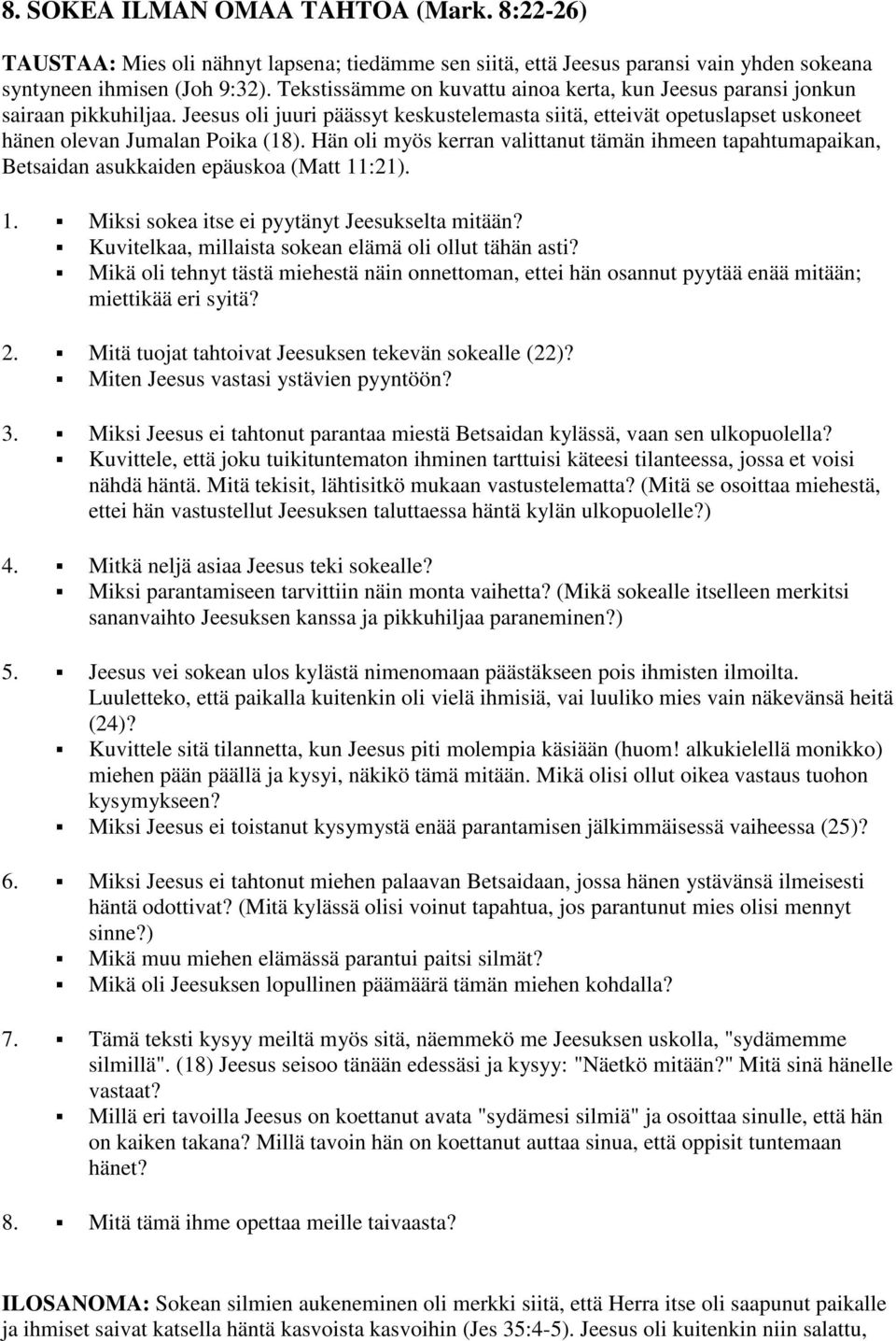 Hän oli myös kerran valittanut tämän ihmeen tapahtumapaikan, Betsaidan asukkaiden epäuskoa (Matt 11:21). 1. Miksi sokea itse ei pyytänyt Jeesukselta mitään?