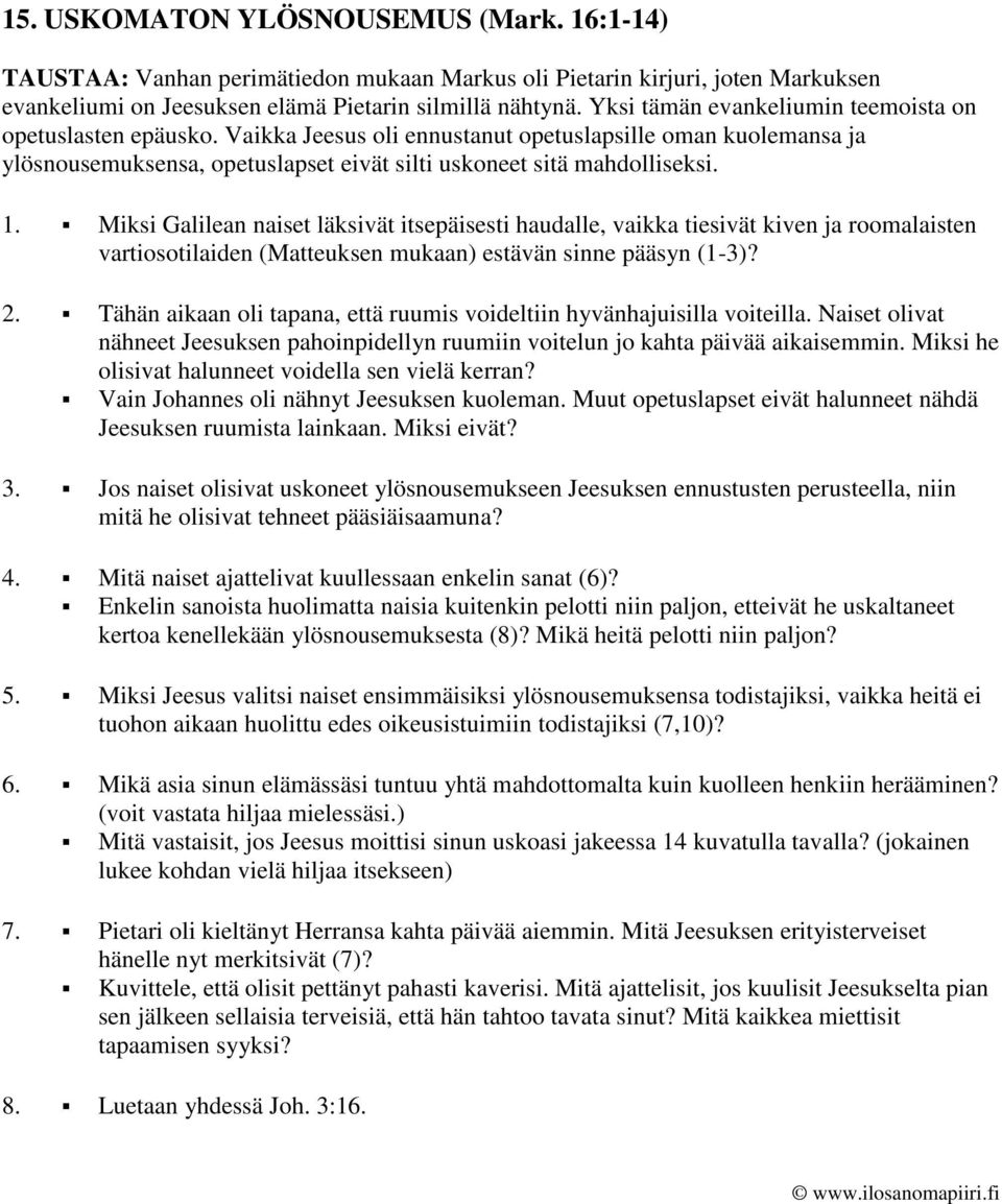 Miksi Galilean naiset läksivät itsepäisesti haudalle, vaikka tiesivät kiven ja roomalaisten vartiosotilaiden (Matteuksen mukaan) estävän sinne pääsyn (1-3)? 2.