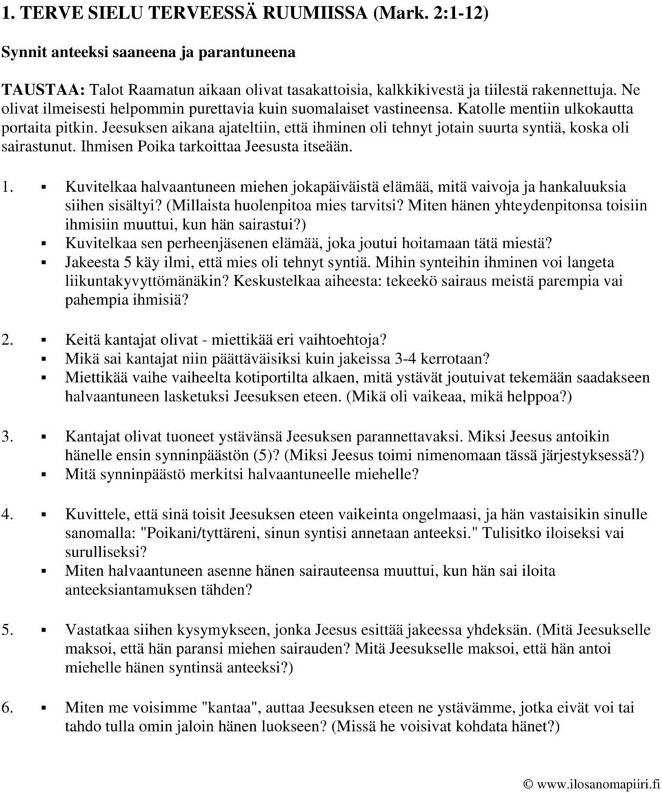 Jeesuksen aikana ajateltiin, että ihminen oli tehnyt jotain suurta syntiä, koska oli sairastunut. Ihmisen Poika tarkoittaa Jeesusta itseään. 1.