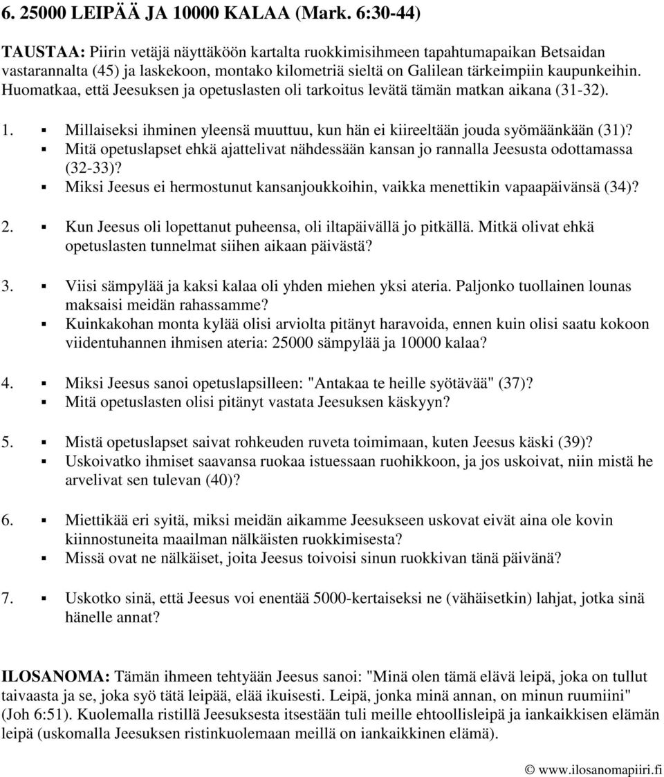 Huomatkaa, että Jeesuksen ja opetuslasten oli tarkoitus levätä tämän matkan aikana (31-32). 1. Millaiseksi ihminen yleensä muuttuu, kun hän ei kiireeltään jouda syömäänkään (31)?