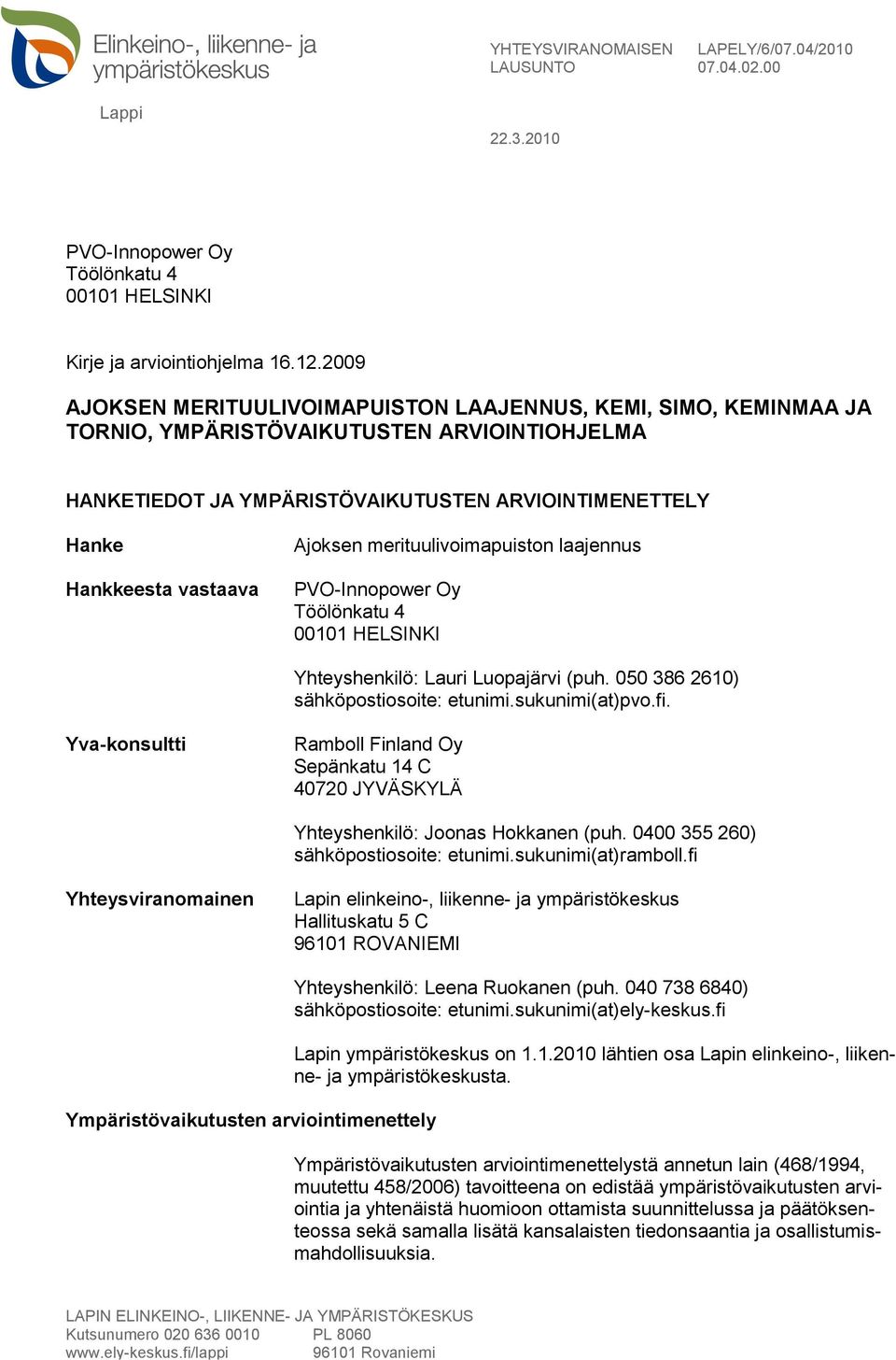 Ajoksen merituulivoimapuiston laajennus PVO-Innopower Oy Töölönkatu 4 00101 HELSINKI Yhteyshenkilö: Lauri Luopajärvi (puh. 050 386 2610) sähköpostiosoite: etunimi.sukunimi(at)pvo.fi.