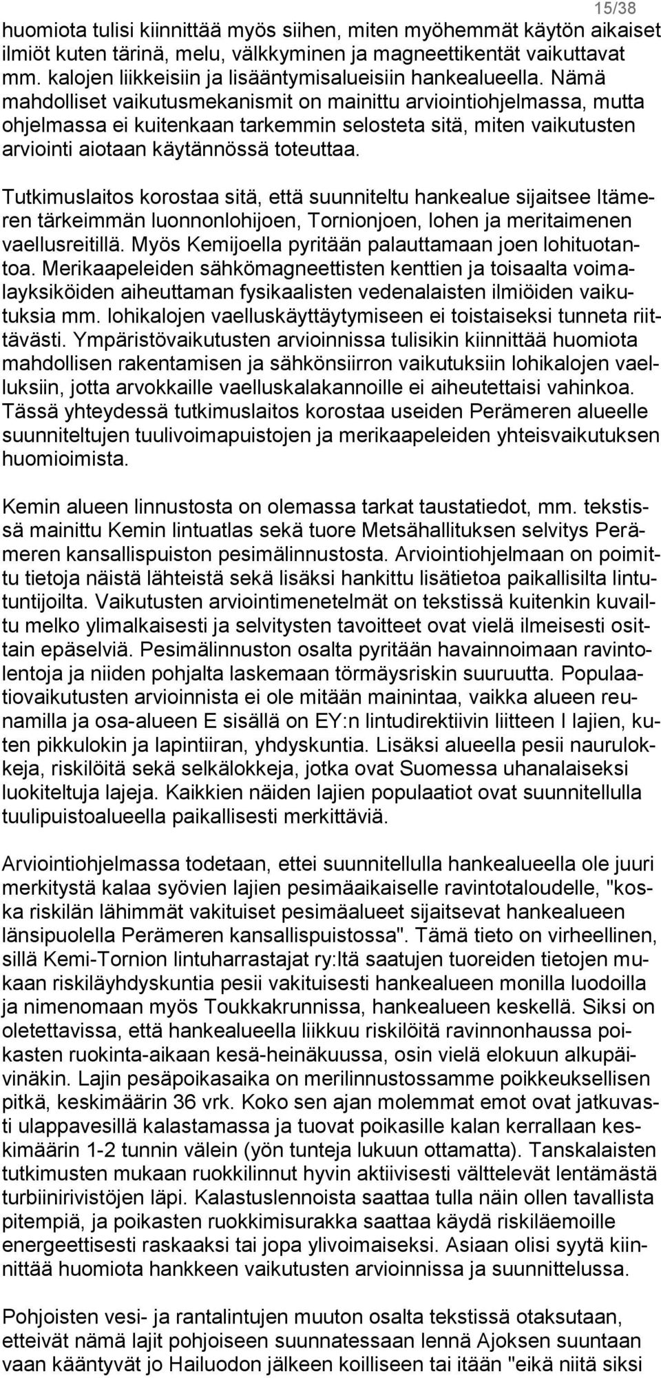 Nämä mahdolliset vaikutusmekanismit on mainittu arviointiohjelmassa, mutta ohjelmassa ei kuitenkaan tarkemmin selosteta sitä, miten vaikutusten arviointi aiotaan käytännössä toteuttaa.