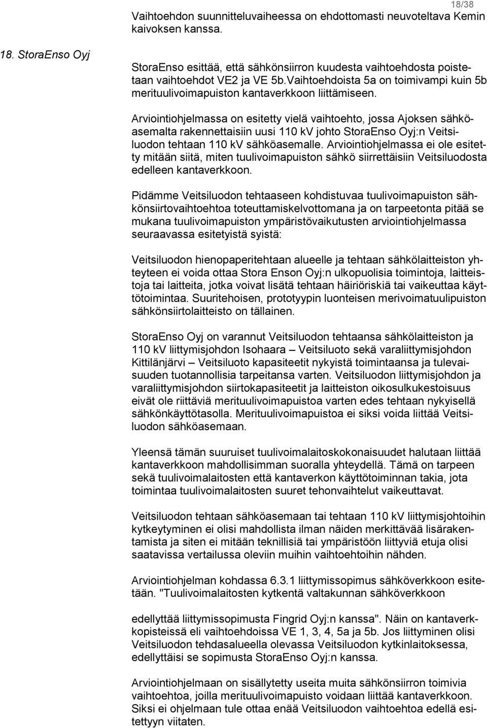 Arviointiohjelmassa on esitetty vielä vaihtoehto, jossa Ajoksen sähköasemalta rakennettaisiin uusi 110 kv johto StoraEnso Oyj:n Veitsiluodon tehtaan 110 kv sähköasemalle.