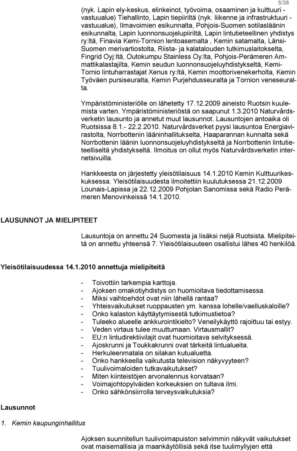 Kemi-Tornion lentoasemalta, Kemin satamalta, Länsi- Suomen merivartiostolta, Riista- ja kalatalouden tutkimuslaitokselta, Fingrid Oyj:ltä, Outokumpu Stainless Oy:lta, Pohjois-Perämeren