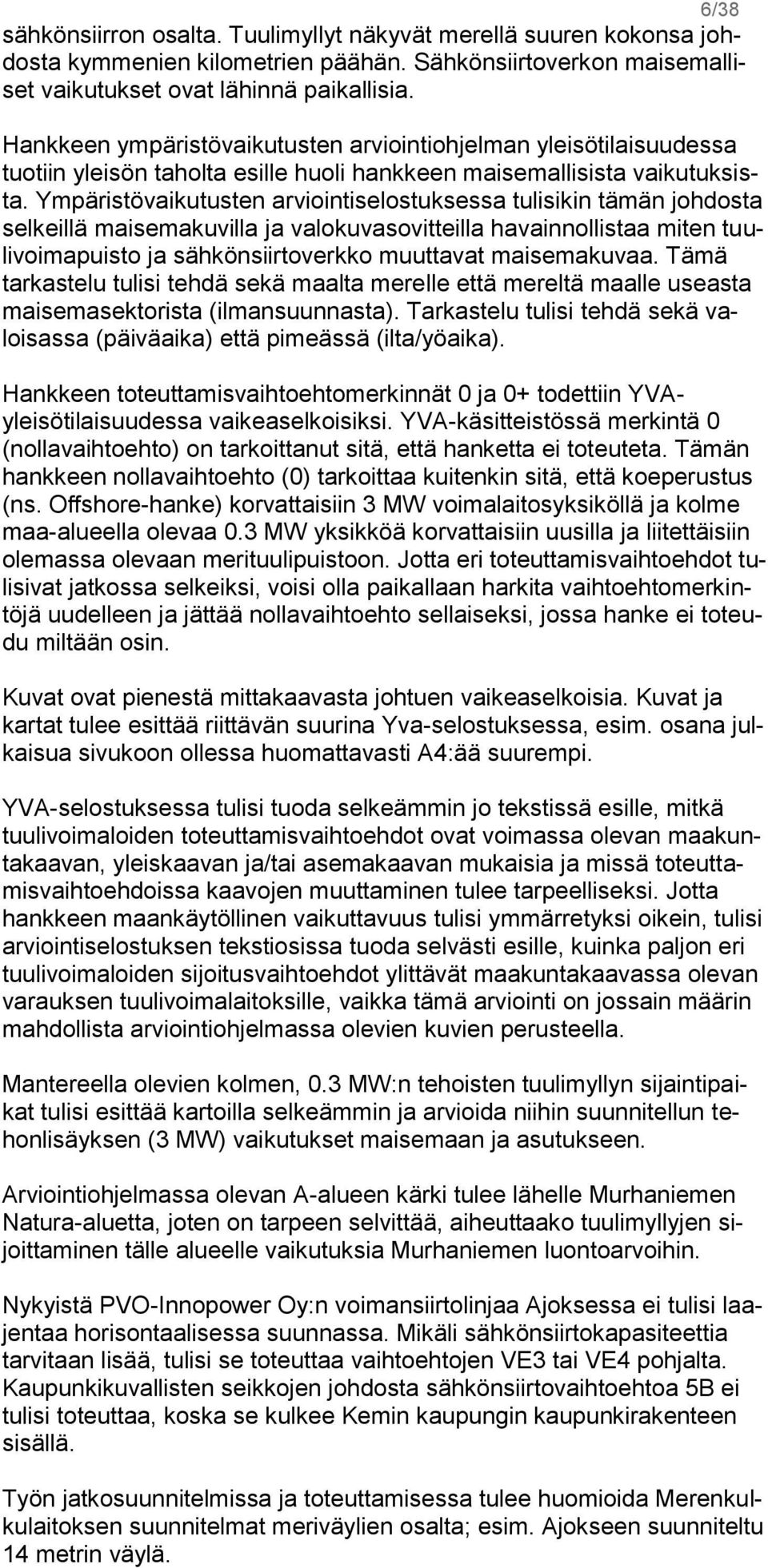 Ympäristövaikutusten arviointiselostuksessa tulisikin tämän johdosta selkeillä maisemakuvilla ja valokuvasovitteilla havainnollistaa miten tuulivoimapuisto ja sähkönsiirtoverkko muuttavat