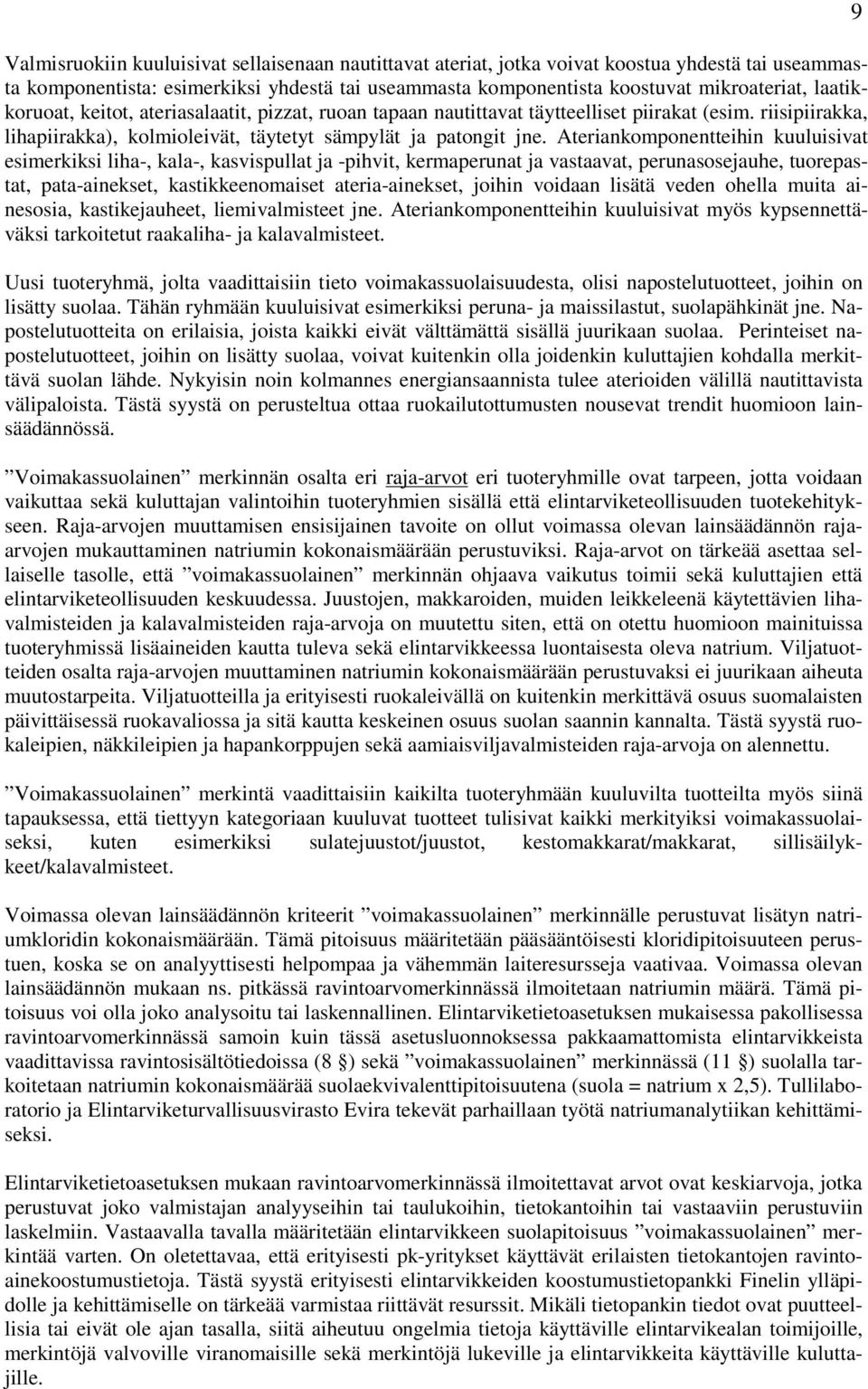 Ateriankomponentteihin kuuluisivat esimerkiksi liha-, kala-, kasvispullat ja -pihvit, kermaperunat ja vastaavat, perunasosejauhe, tuorepastat, pata-ainekset, kastikkeenomaiset ateria-ainekset, joihin