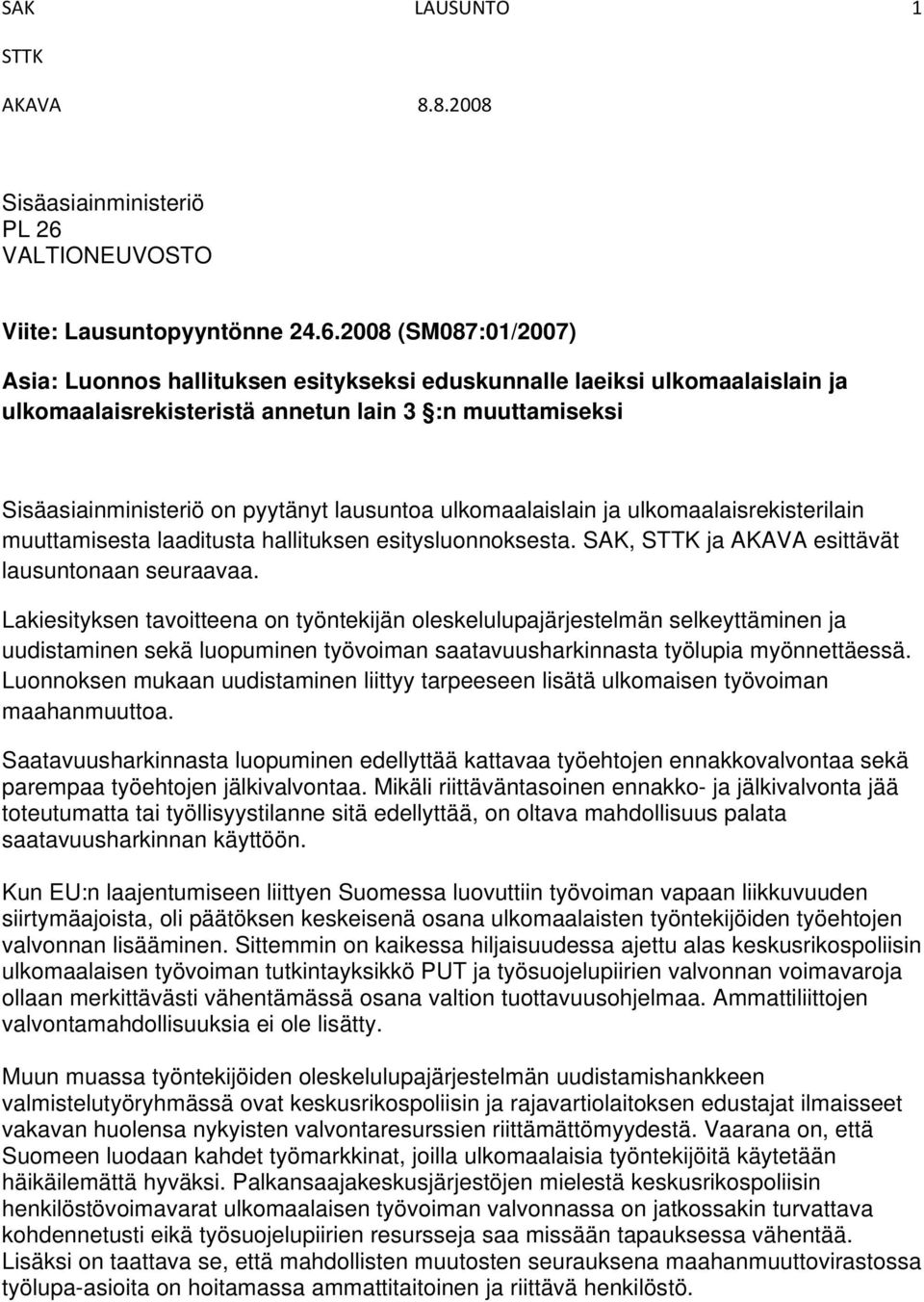 2008 (SM087:01/2007) Asia: Luonnos hallituksen esitykseksi eduskunnalle laeiksi ulkomaalaislain ja ulkomaalaisrekisteristä annetun lain 3 :n muuttamiseksi Sisäasiainministeriö on pyytänyt lausuntoa