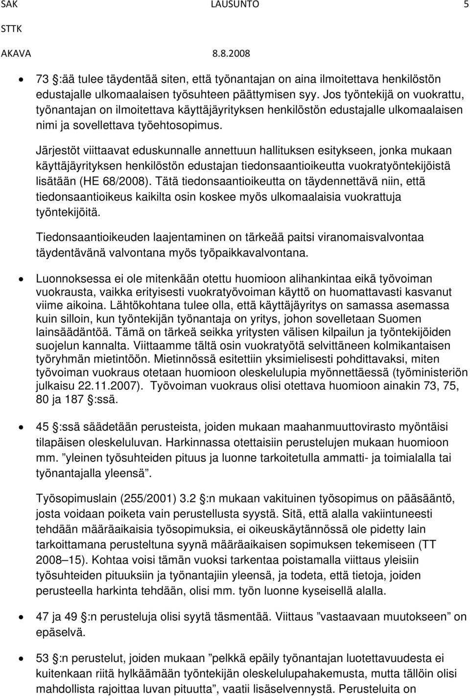 Järjestöt viittaavat eduskunnalle annettuun hallituksen esitykseen, jonka mukaan käyttäjäyrityksen henkilöstön edustajan tiedonsaantioikeutta vuokratyöntekijöistä lisätään (HE 68/2008).