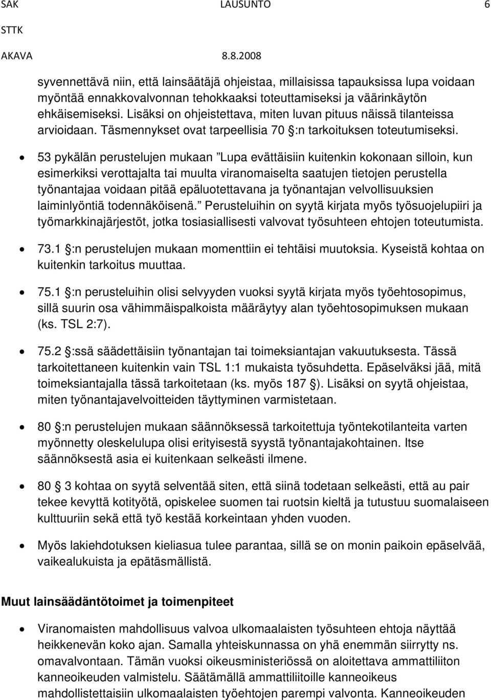 53 pykälän perustelujen mukaan Lupa evättäisiin kuitenkin kokonaan silloin, kun esimerkiksi verottajalta tai muulta viranomaiselta saatujen tietojen perustella työnantajaa voidaan pitää