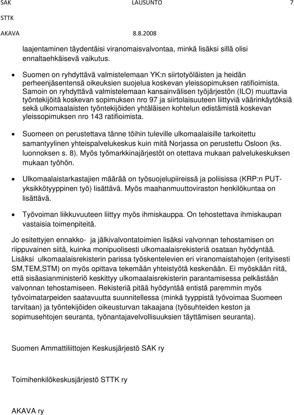 Samoin on ryhdyttävä valmistelemaan kansainvälisen työjärjestön (ILO) muuttavia työntekijöitä koskevan sopimuksen nro 97 ja siirtolaisuuteen liittyviä väärinkäytöksiä sekä ulkomaalaisten