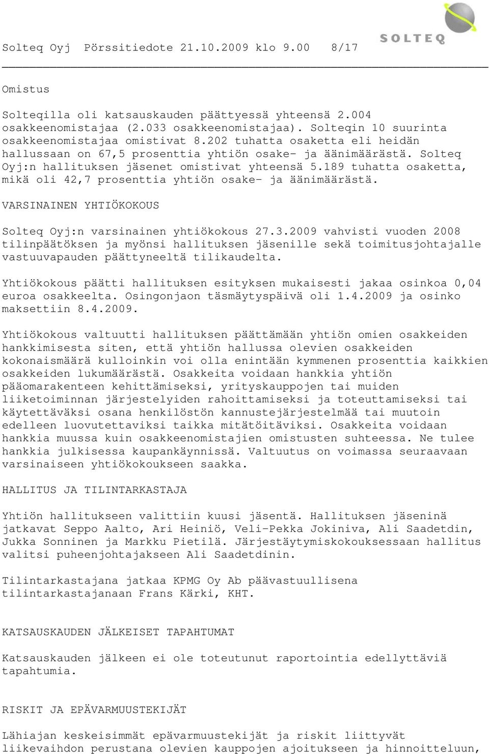 189 tuhatta osaketta, mikä oli 42,7 prosenttia yhtiön osake- ja äänimäärästä. VARSINAINEN YHTIÖKOKOUS Solteq Oyj:n varsinainen yhtiökokous 27.3.