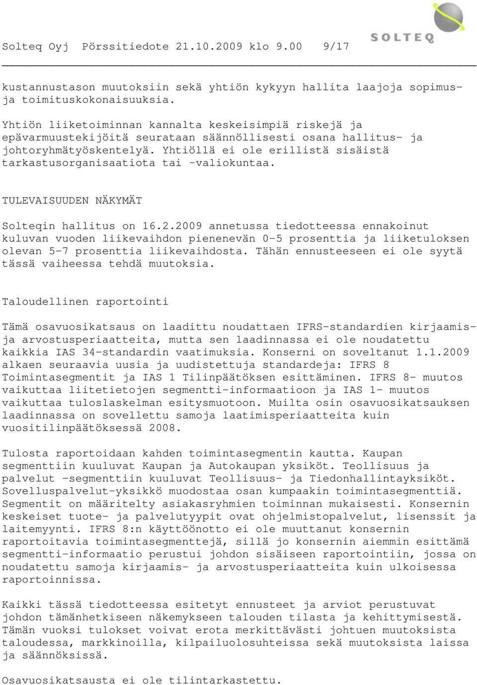 Yhtiöllä ei ole erillistä sisäistä tarkastusorganisaatiota tai valiokuntaa. TULEVAISUUDEN NÄKYMÄT Solteqin hallitus on 16.2.