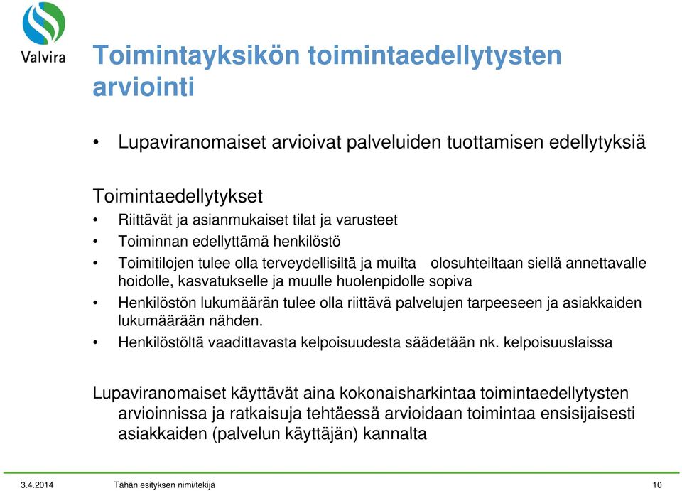 tulee olla riittävä palvelujen tarpeeseen ja asiakkaiden lukumäärään nähden. Henkilöstöltä vaadittavasta kelpoisuudesta säädetään nk.