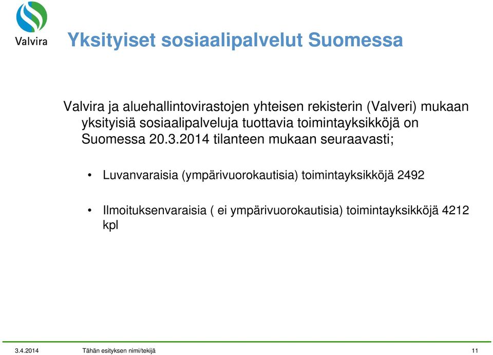 2014 tilanteen mukaan seuraavasti; Luvanvaraisia (ympärivuorokautisia) toimintayksikköjä 2492