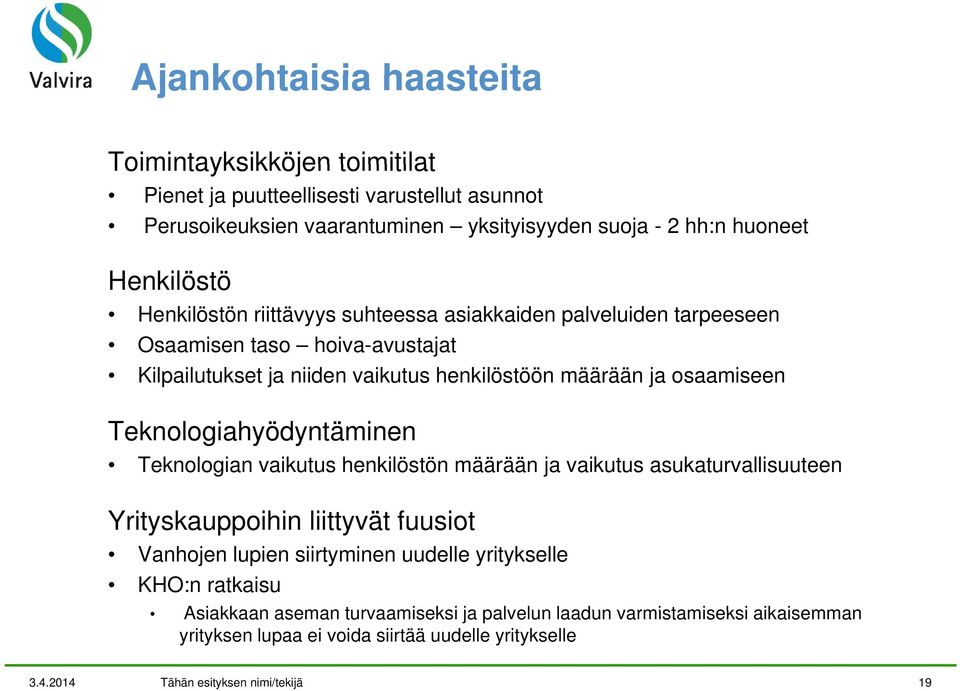 Teknologiahyödyntäminen Teknologian vaikutus henkilöstön määrään ja vaikutus asukaturvallisuuteen Yrityskauppoihin liittyvät fuusiot Vanhojen lupien siirtyminen uudelle yritykselle