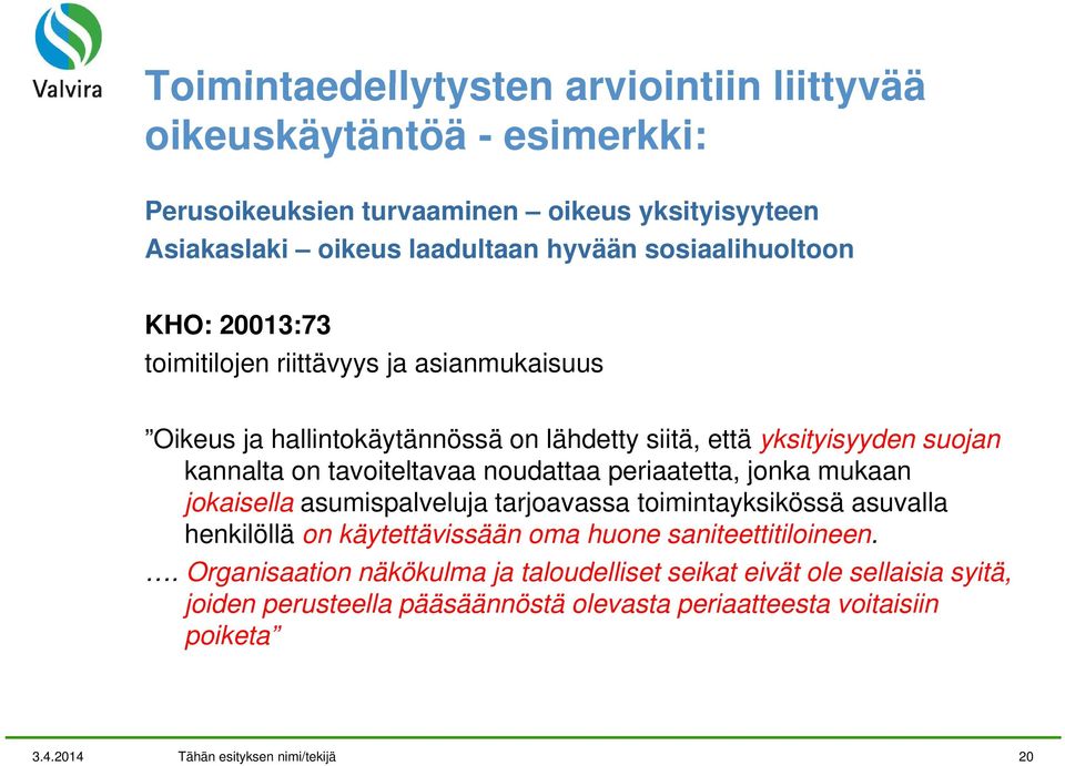 tavoiteltavaa noudattaa periaatetta, jonka mukaan jokaisella asumispalveluja tarjoavassa toimintayksikössä asuvalla henkilöllä on käytettävissään oma huone