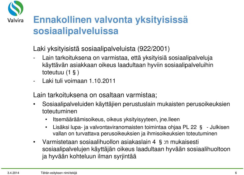 2011 Lain tarkoituksena on osaltaan varmistaa; Sosiaalipalveluiden käyttäjien perustuslain mukaisten perusoikeuksien toteutuminent t Itsemääräämisoikeus, oikeus yksityisyyteen, jne.