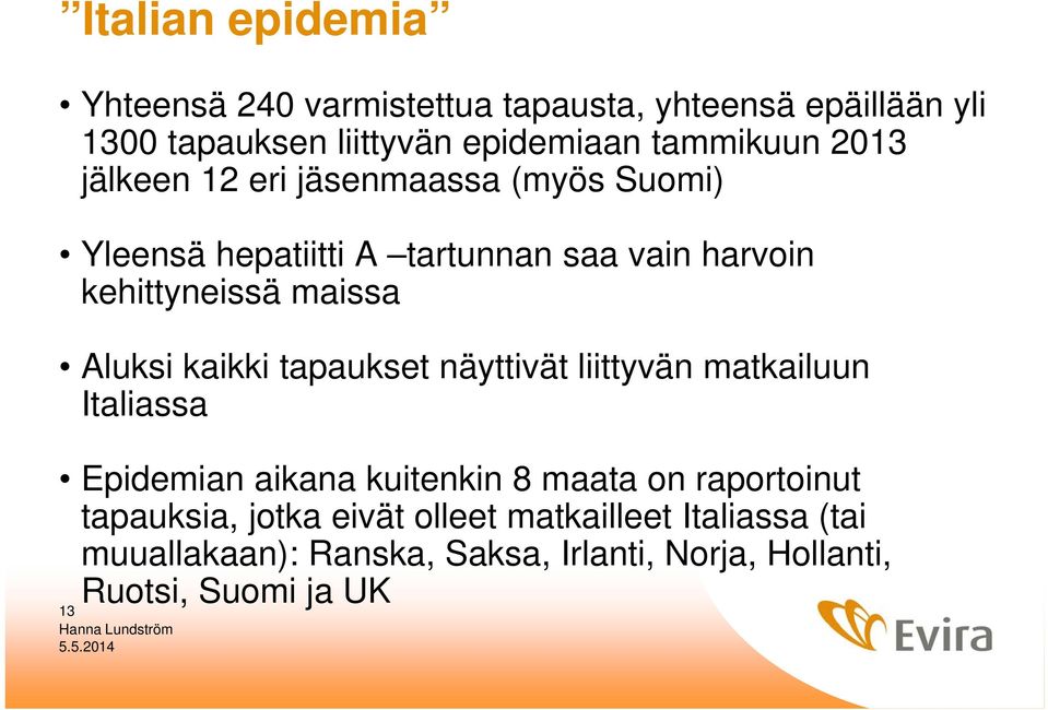 kaikki tapaukset näyttivät liittyvän matkailuun Italiassa Epidemian aikana kuitenkin 8 maata on raportoinut tapauksia,