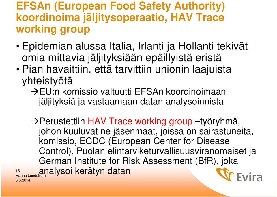 jäljityksiä ja vastaamaan datan analysoinnista Perustettiin HAV Trace working group työryhmä, johon kuuluvat ne jäsenmaat, joissa on sairastuneita,