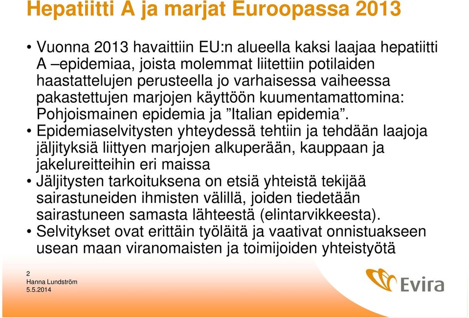 Epidemiaselvitysten yhteydessä tehtiin ja tehdään laajoja jäljityksiä liittyen marjojen alkuperään, kauppaan ja jakelureitteihin eri maissa Jäljitysten tarkoituksena on etsiä