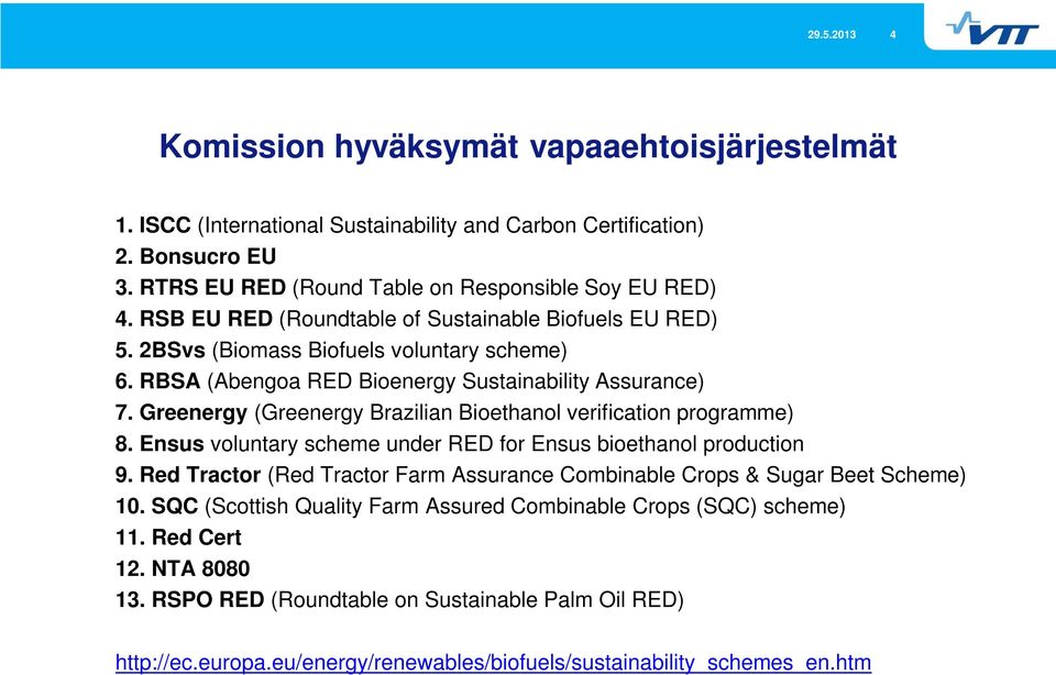 Greenergy (Greenergy Brazilian Bioethanol verification programme) 8. Ensus voluntary scheme under RED for Ensus bioethanol production 9.