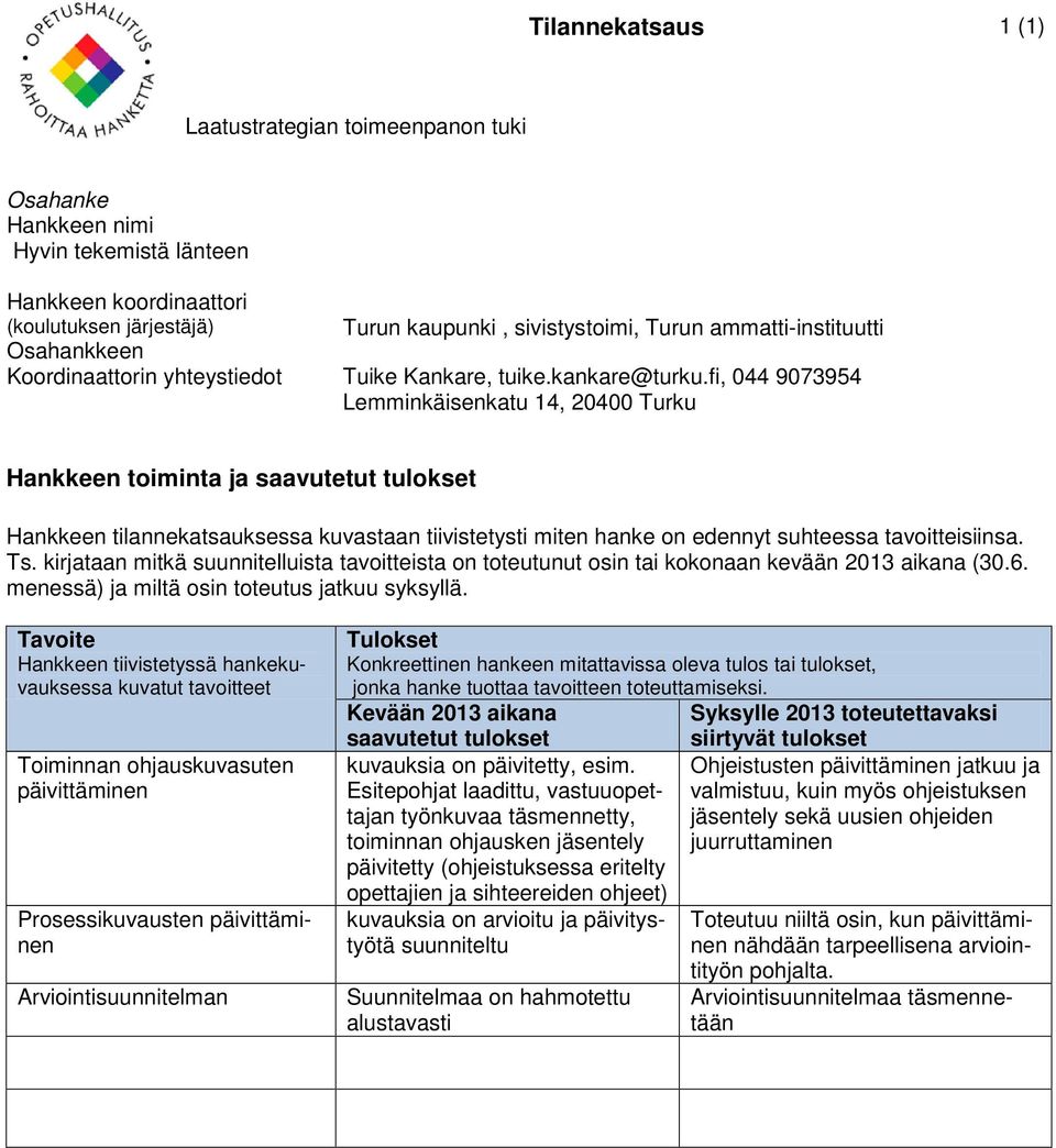 fi, 044 9073954 Lemminkäisenkatu 14, 20400 Turku Hankkeen toiminta ja Hankkeen tilannekatsauksessa kuvastaan tiivistetysti miten hanke on edennyt suhteessa tavoitteisiinsa.