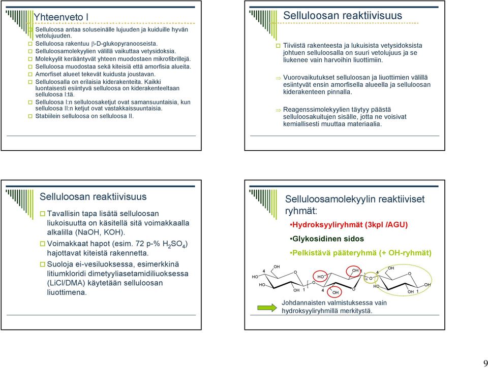 Selluloosalla on erilaisia kiderakenteita. Kaikki luontaisesti esiintyvä selluloosa on kiderakenteeltaan selluloosa I:tä.