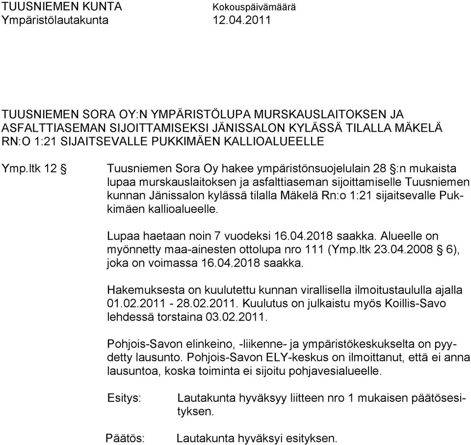 ltk 12 Tuusniemen Sora Oy hakee ympäristönsuojelulain 28 :n mukaista lupaa murskauslaitoksen ja asfalttiaseman sijoittamiselle Tuusniemen kunnan Jänissalon kylässä tilalla Mäkelä Rn:o 1:21