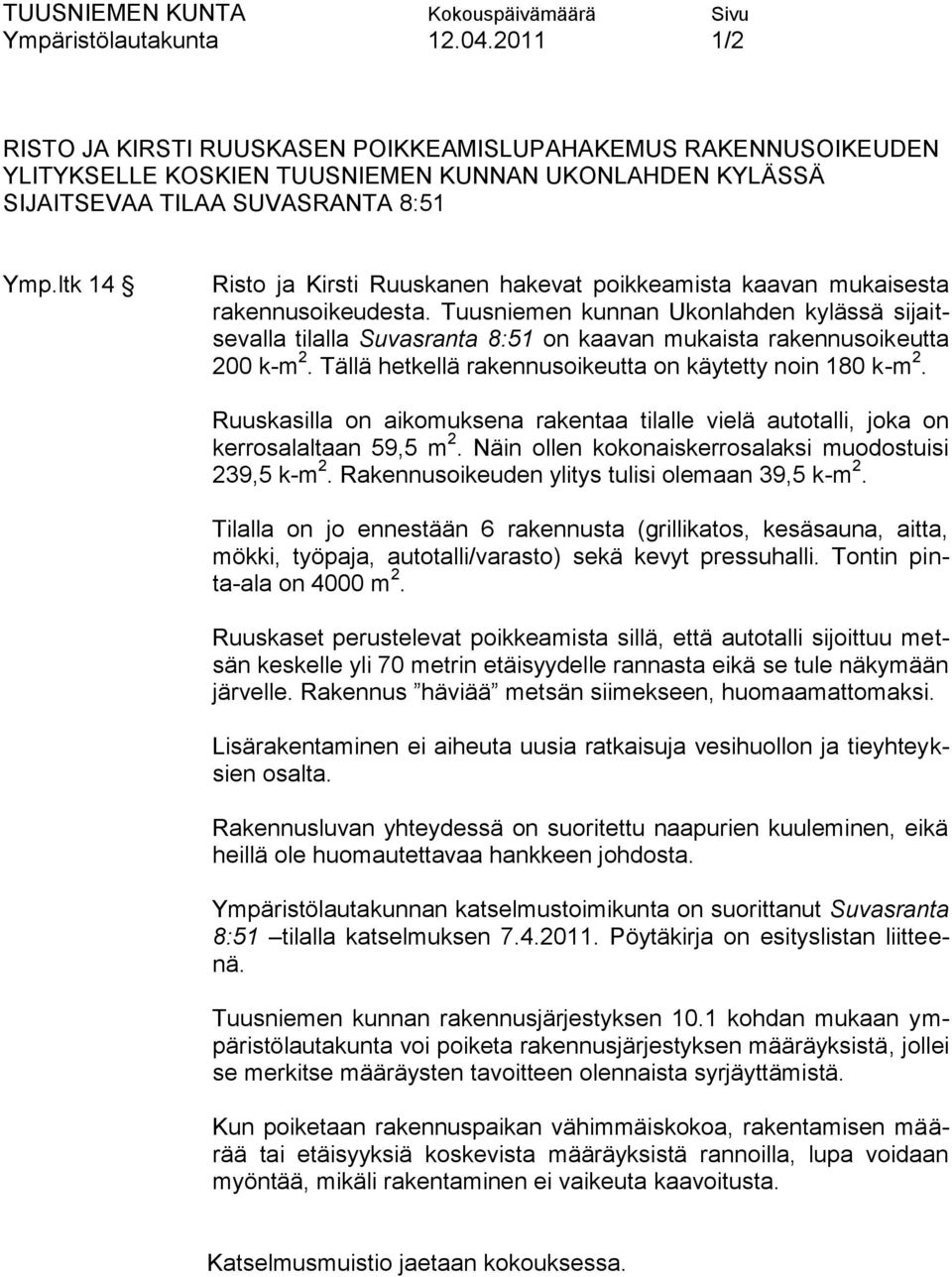 Tuusniemen kunnan Ukonlahden kylässä sijaitsevalla tilalla Suvasranta 8:51 on kaavan mukaista rakennusoikeutta 200 k-m 2. Tällä hetkellä rakennusoikeutta on käytetty noin 180 k-m 2.