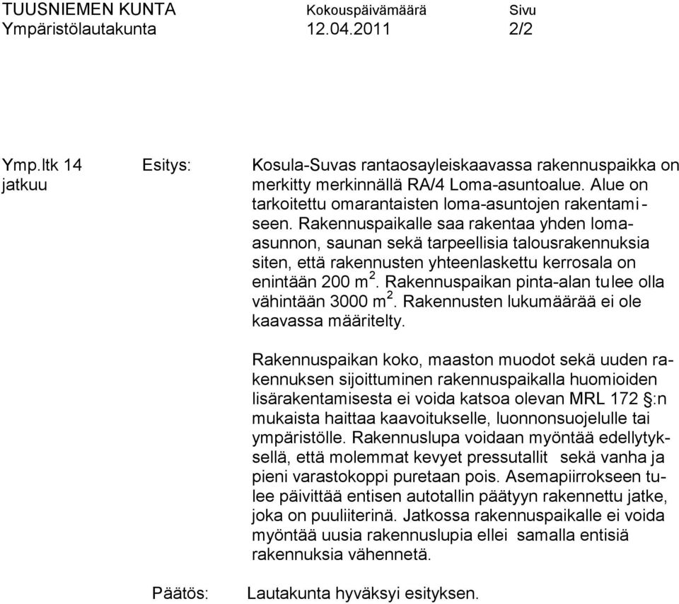 Rakennuspaikalle saa rakentaa yhden lomaasunnon, saunan sekä tarpeellisia talousrakennuksia siten, että rakennusten yhteenlaskettu kerrosala on enintään 200 m 2.