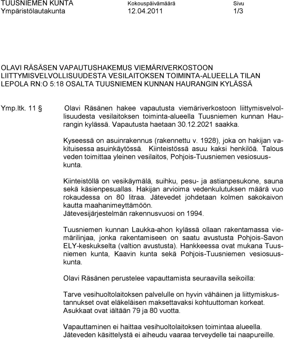 11 Olavi Räsänen hakee vapautusta viemäriverkostoon liittymisvelvollisuudesta vesilaitoksen toiminta-alueella Tuusniemen kunnan Haurangin kylässä. Vapautusta haetaan 30.12.2021 saakka.