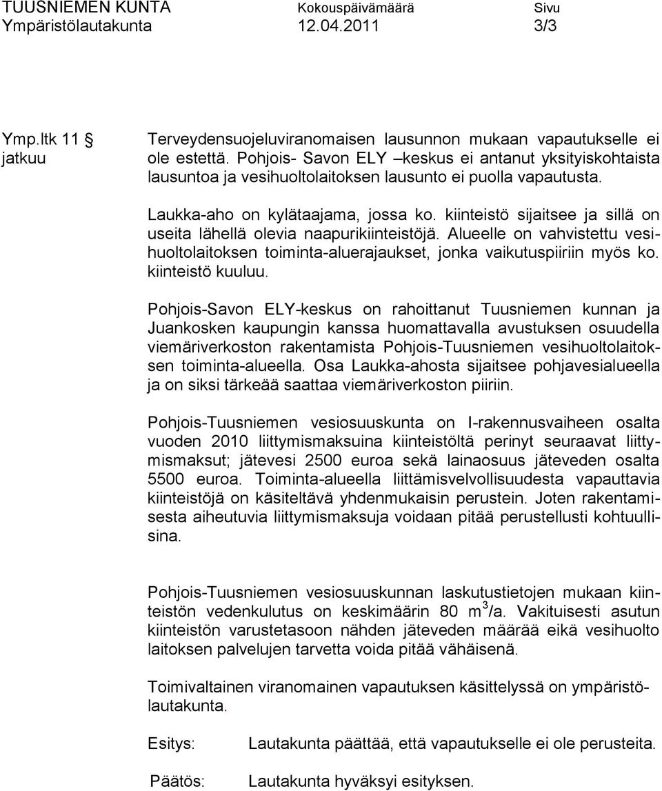 kiinteistö sijaitsee ja sillä on useita lähellä olevia naapurikiinteistöjä. Alueelle on vahvistettu vesihuoltolaitoksen toiminta-aluerajaukset, jonka vaikutuspiiriin myös ko. kiinteistö kuuluu.