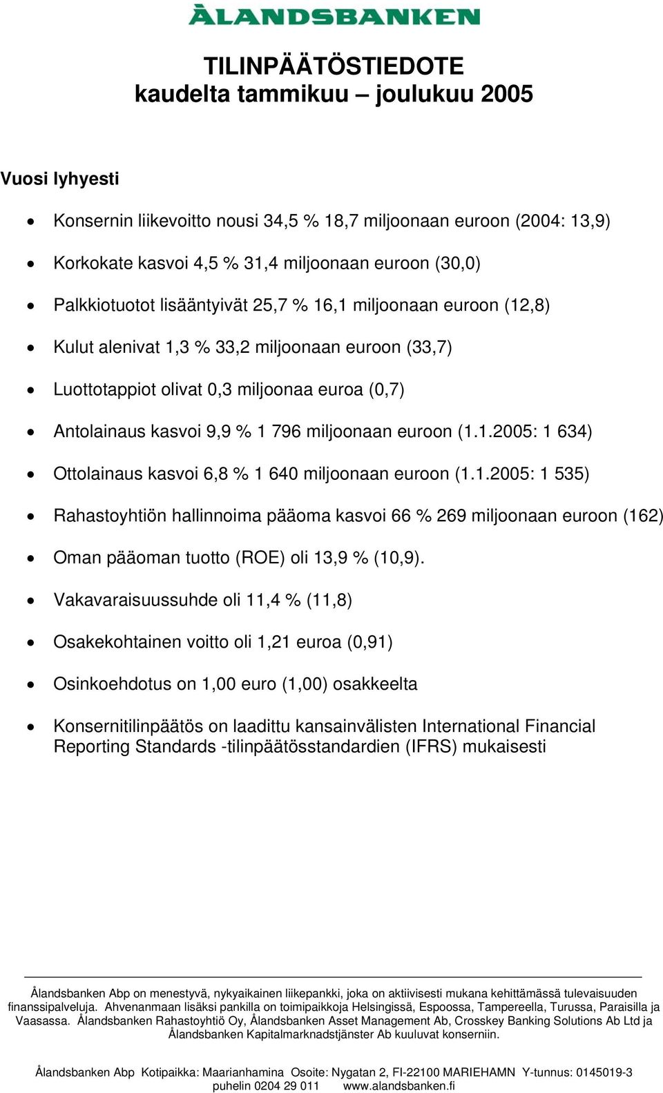 miljoonaan euroon (1.1.2005: 1 634) Ottolainaus kasvoi 6,8 % 1 640 miljoonaan euroon (1.1.2005: 1 535) Rahastoyhtiön hallinnoima pääoma kasvoi 66 % 269 miljoonaan euroon (162) Oman pääoman tuotto (ROE) oli 13,9 % (10,9).