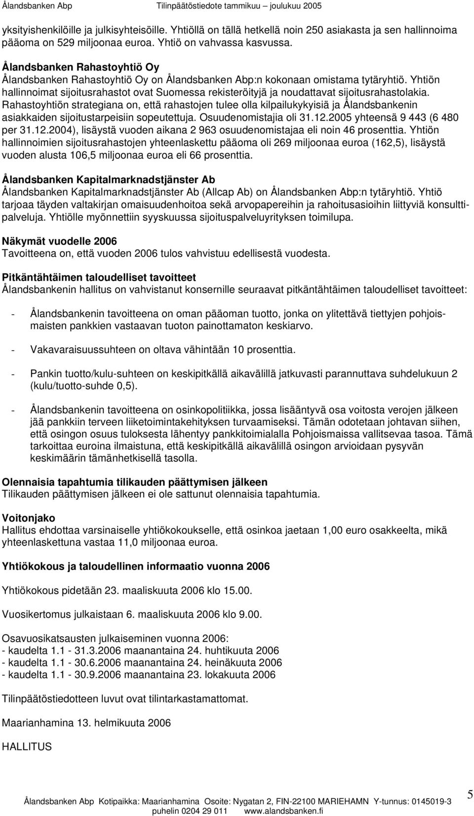 Yhtiön hallinnoimat sijoitusrahastot ovat Suomessa rekisteröityjä ja noudattavat sijoitusrahastolakia.