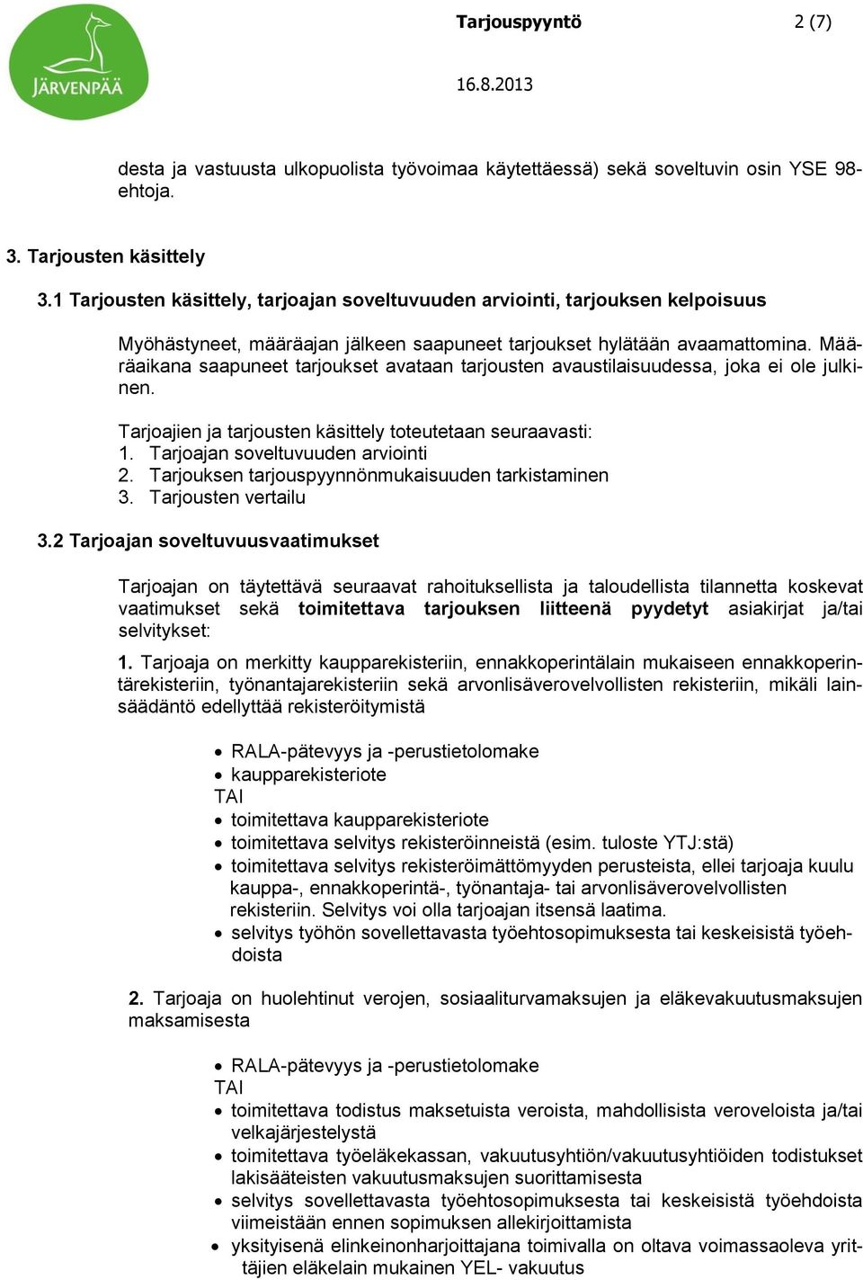 Määräaikana saapuneet tarjoukset avataan tarjousten avaustilaisuudessa, joka ei ole julkinen. Tarjoajien ja tarjousten käsittely toteutetaan seuraavasti: 1. Tarjoajan soveltuvuuden arviointi 2.