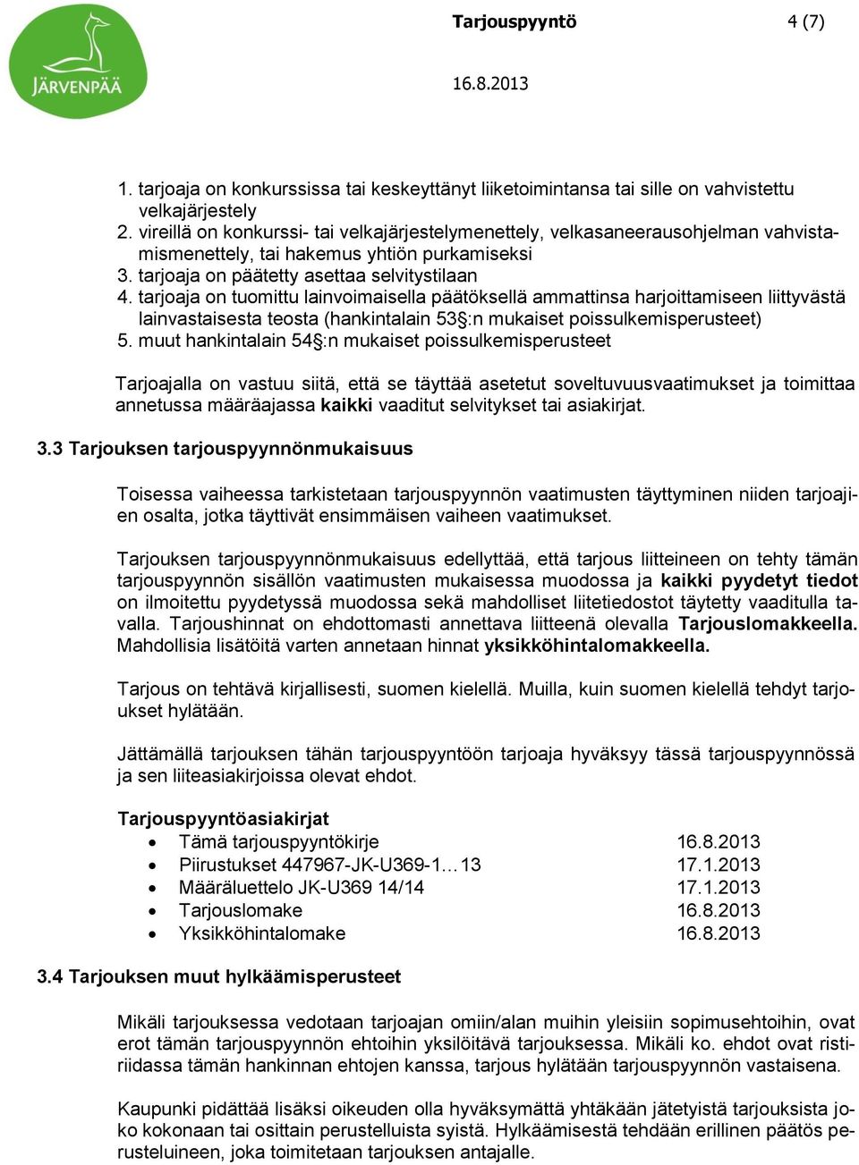 tarjoaja on tuomittu lainvoimaisella päätöksellä ammattinsa harjoittamiseen liittyvästä lainvastaisesta teosta (hankintalain 53 :n mukaiset poissulkemisperusteet) 5.