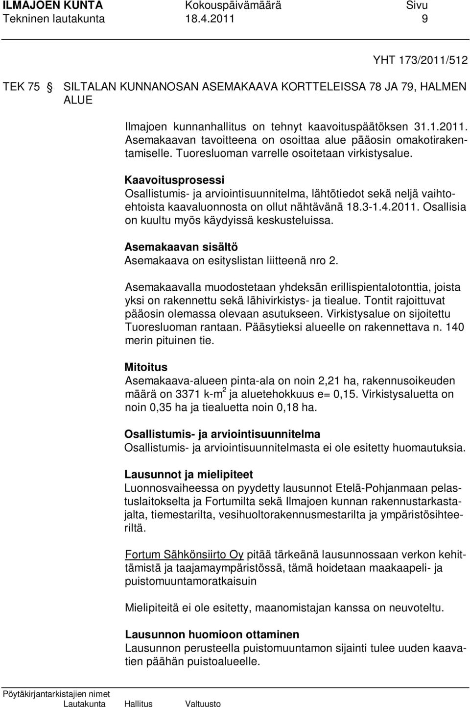 Osallisia on kuultu myös käydyissä keskusteluissa. Asemakaavan sisältö Asemakaava on esityslistan liitteenä nro 2.