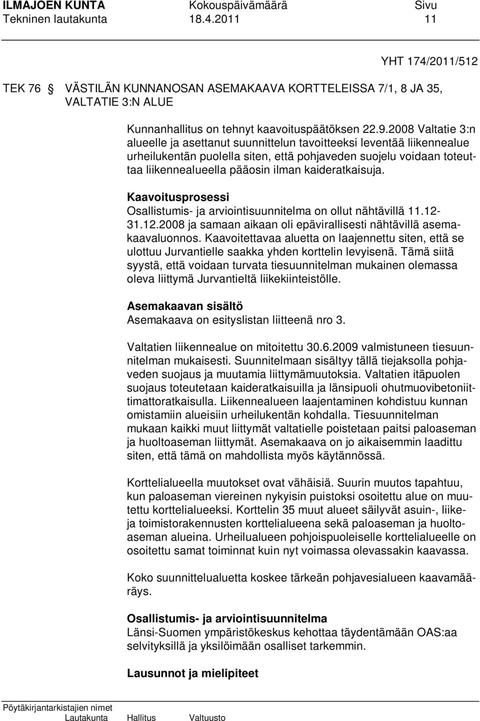 kaideratkaisuja. Kaavoitusprosessi Osallistumis- ja arviointisuunnitelma on ollut nähtävillä 11.12-31.12.2008 ja samaan aikaan oli epävirallisesti nähtävillä asemakaavaluonnos.