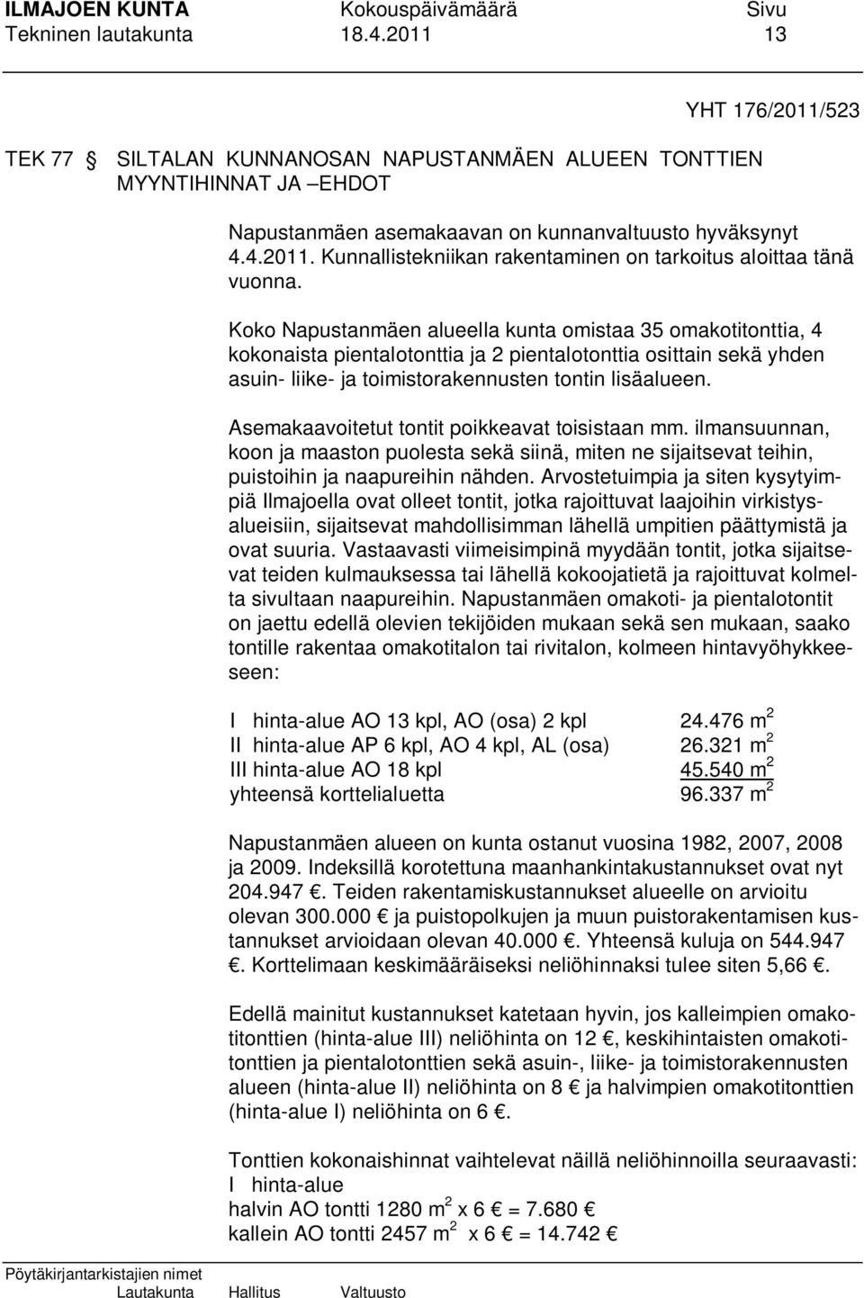 Asemakaavoitetut tontit poikkeavat toisistaan mm. ilmansuunnan, koon ja maaston puolesta sekä siinä, miten ne sijaitsevat teihin, puistoihin ja naapureihin nähden.