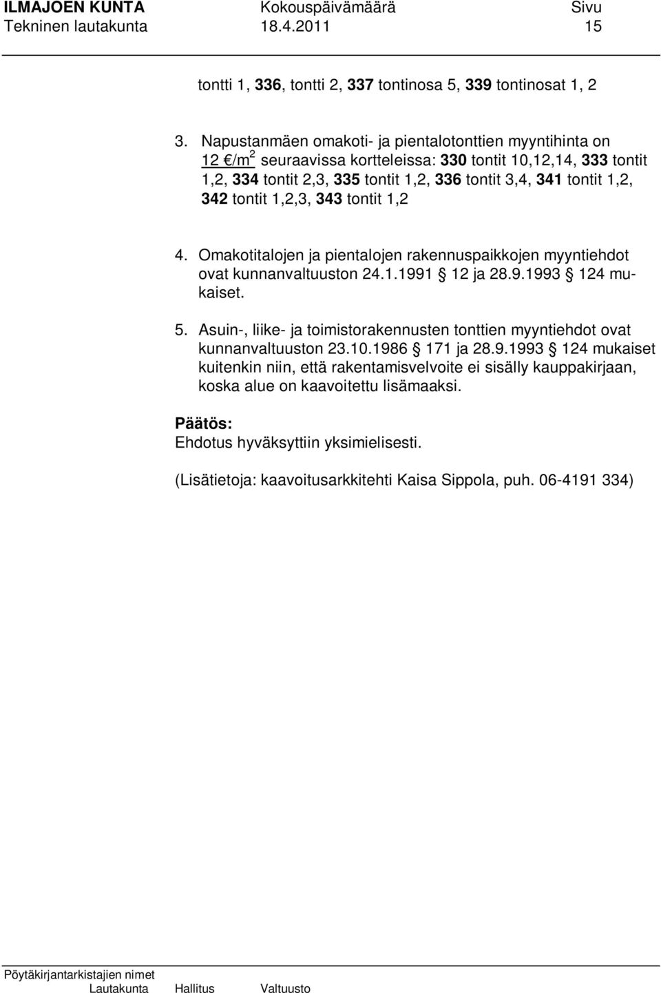 342 tontit 1,2,3, 343 tontit 1,2 4. Omakotitalojen ja pientalojen rakennuspaikkojen myyntiehdot ovat kunnanvaltuuston 24.1.1991 12 ja 28.9.1993 124 mukaiset. 5.