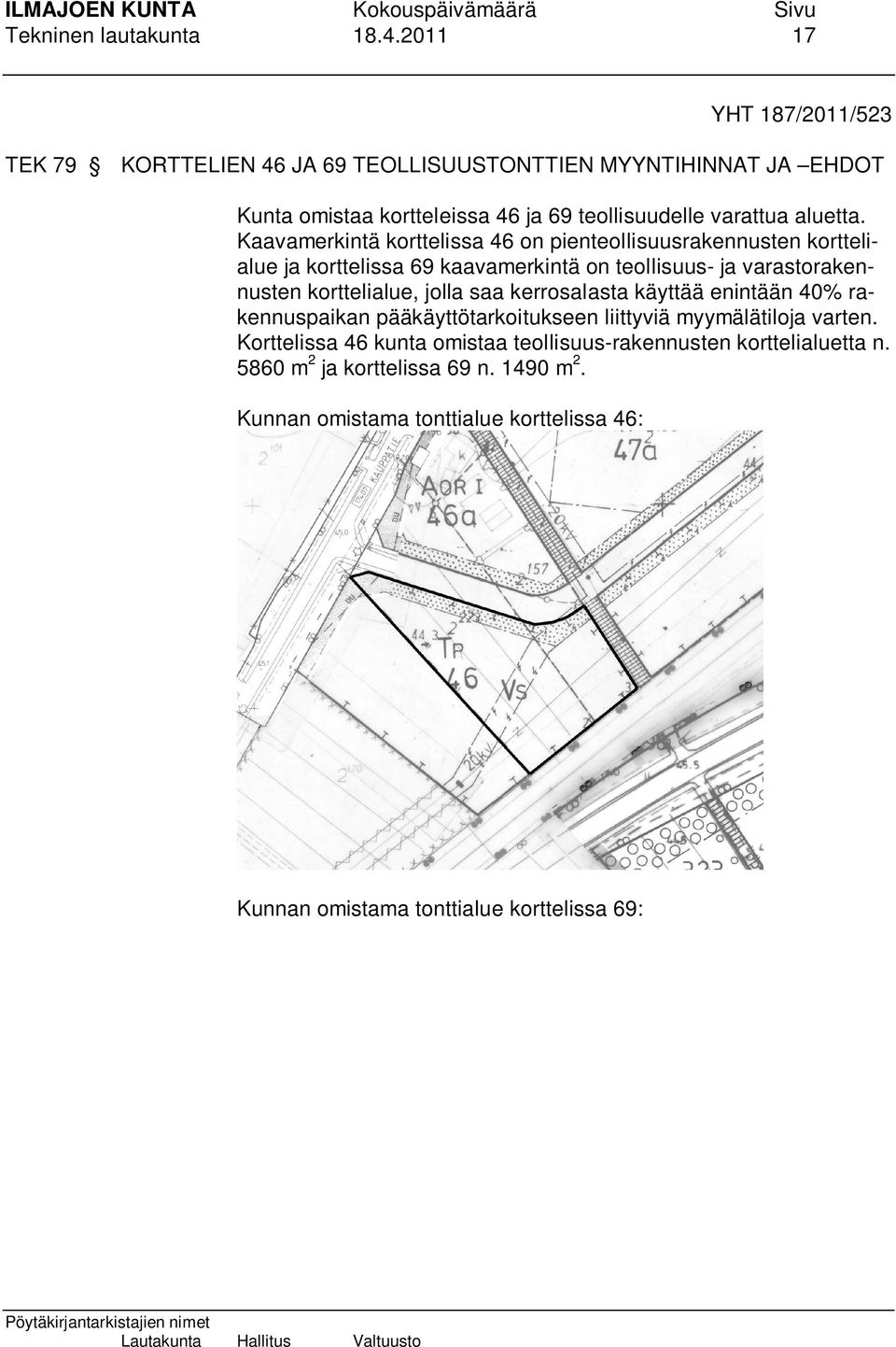 Kaavamerkintä korttelissa 46 on pienteollisuusrakennusten korttelialue ja korttelissa 69 kaavamerkintä on teollisuus- ja varastorakennusten korttelialue, jolla