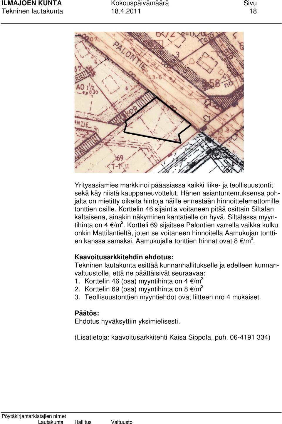 Korttelin 46 sijaintia voitaneen pitää osittain Siltalan kaltaisena, ainakin näkyminen kantatielle on hyvä. Siltalassa myyntihinta on 4 /m 2.