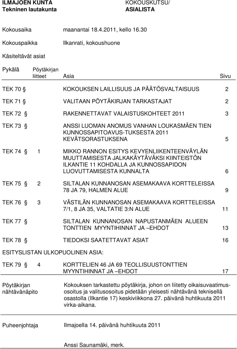 VALAISTUSKOHTEET 2011 3 TEK 73 ANSSI LUOMAN ANOMUS VANHAN LOUKASMÄEN TIEN KUNNOSSAPITOAVUS-TUKSESTA 2011 KEVÄTSORASTUKSENA 5 TEK 74 1 MIKKO RANNON ESITYS KEVYENLIIKENTEENVÄYLÄN MUUTTAMISESTA