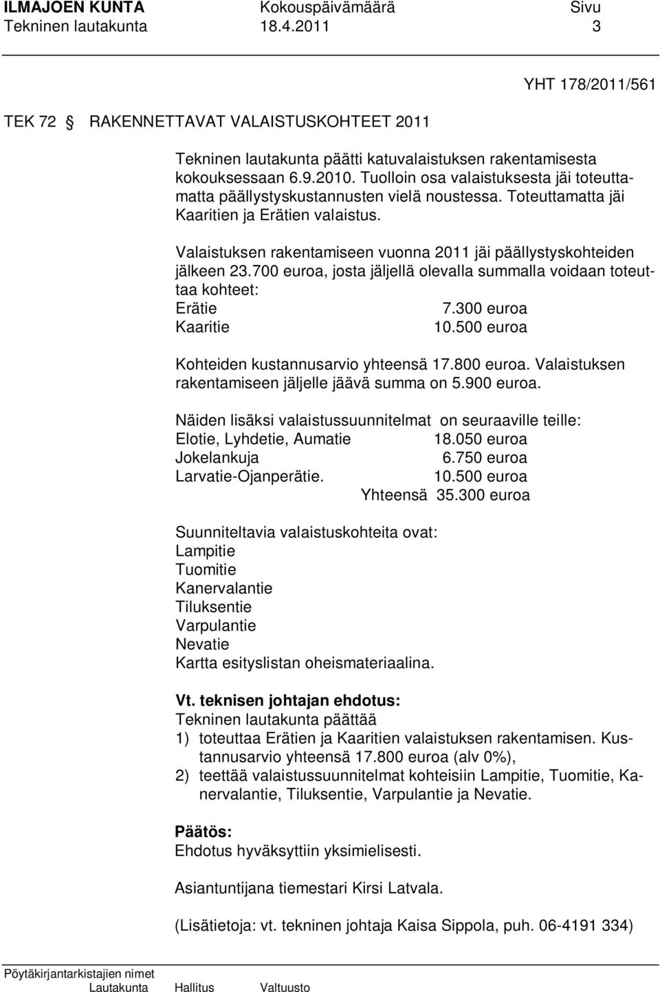 Valaistuksen rakentamiseen vuonna 2011 jäi päällystyskohteiden jälkeen 23.700 euroa, josta jäljellä olevalla summalla voidaan toteuttaa kohteet: Erätie 7.300 euroa Kaaritie 10.